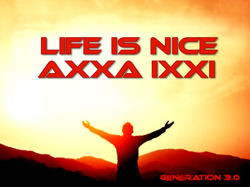 AXXA IXXI - Life is Nice - Génération 3.0 AXXA IXXI - Life is Nice - Génération 3.0