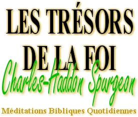 Méditations quotidiennes ∞ Les Trésors de la Foi ou promesses quotidiennes ∞ Charles Haddon Spurgeon